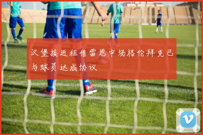 汉堡接近租借雷恩中场格伦拜克已与球员达成协议
