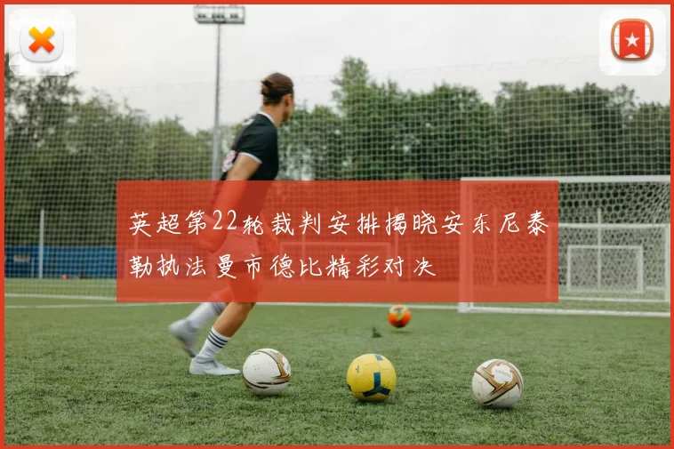 英超第22轮裁判安排揭晓安东尼泰勒执法曼市德比精彩对决