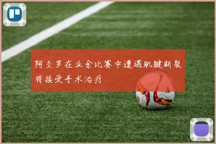 阿圭罗在业余比赛中遭遇肌腱断裂将接受手术治疗